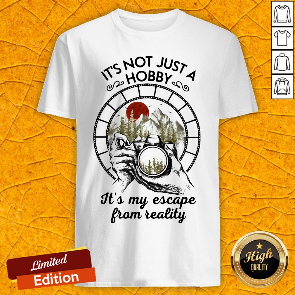 It's Not Just A Hobby It's My Escape From Reality Shirt