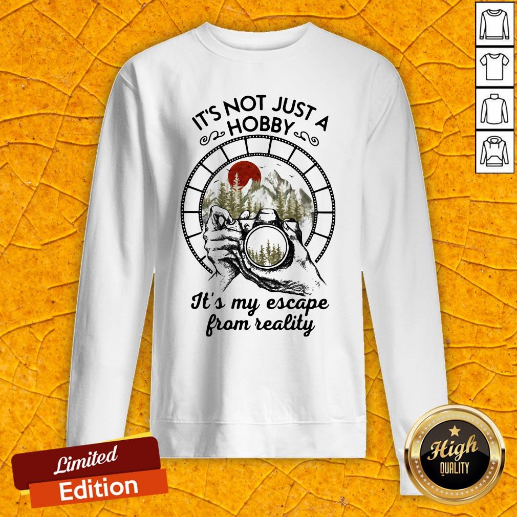It's Not Just A Hobby It's My Escape From Reality Shirt
