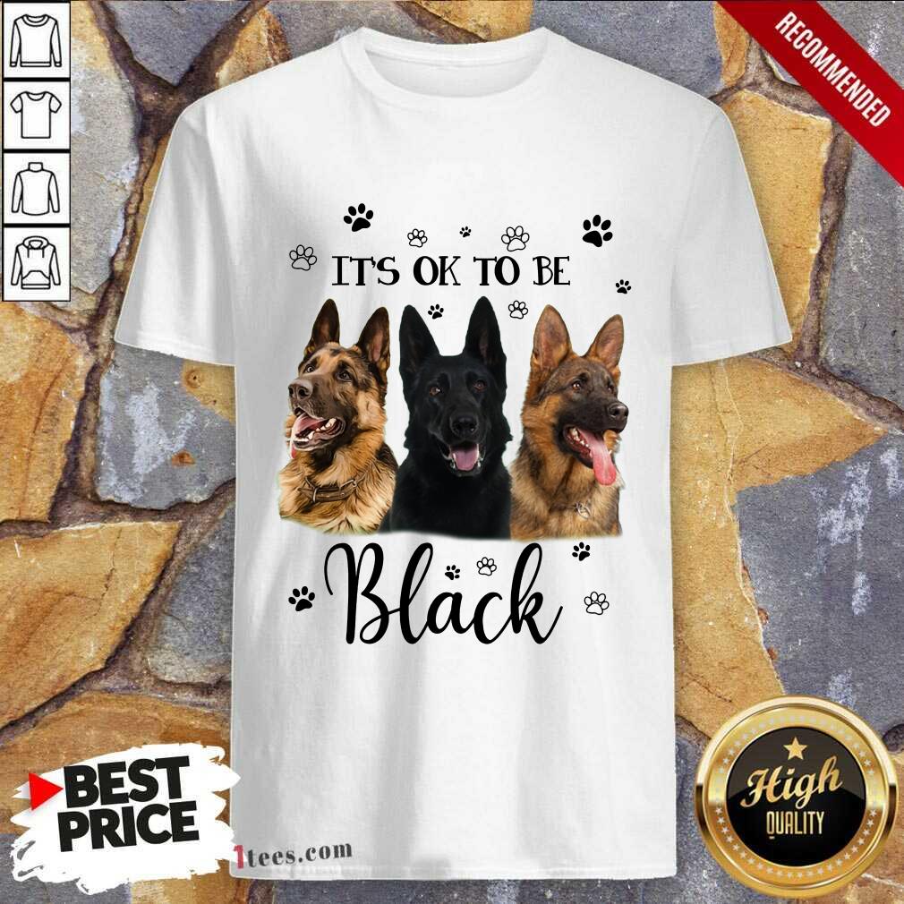 It's Ok To Be Black Shepherd Dog Shirt