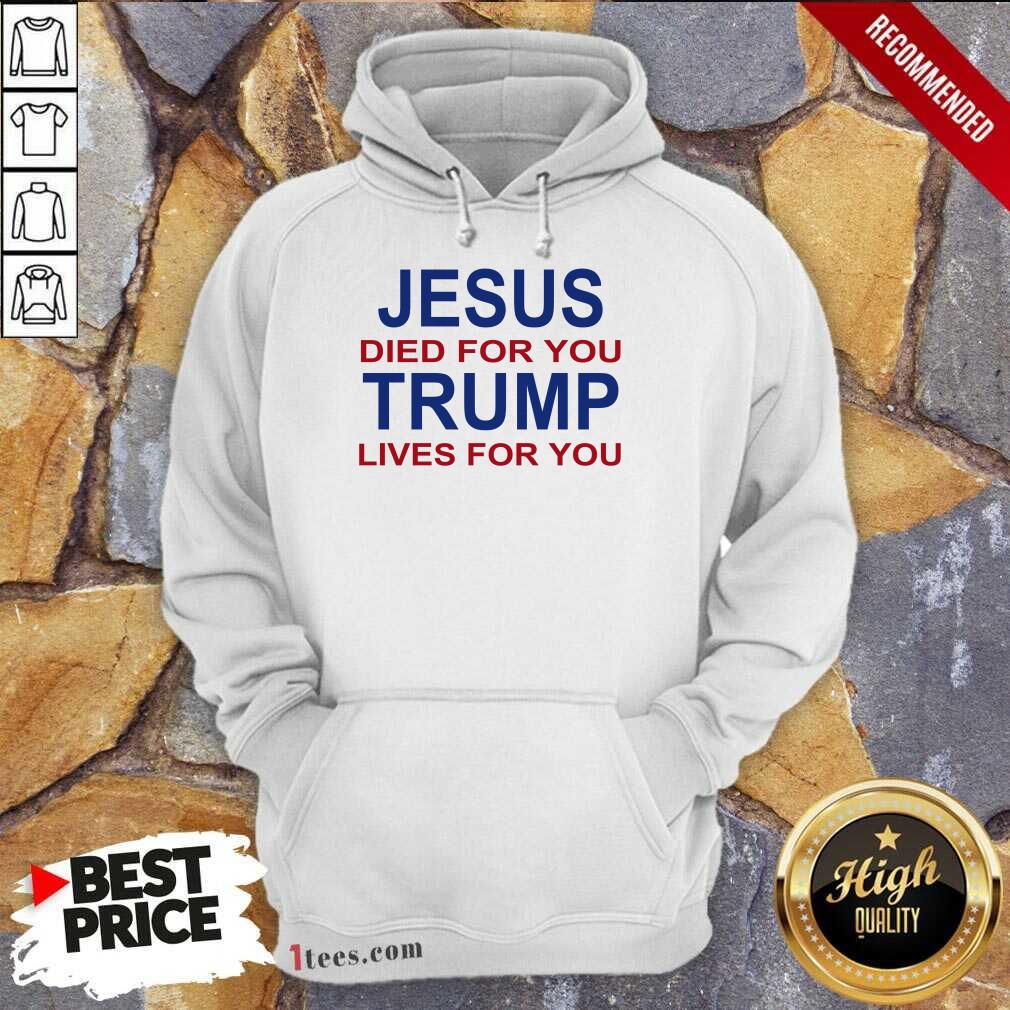 Jesus Died For You Trump Lives For You Shirt