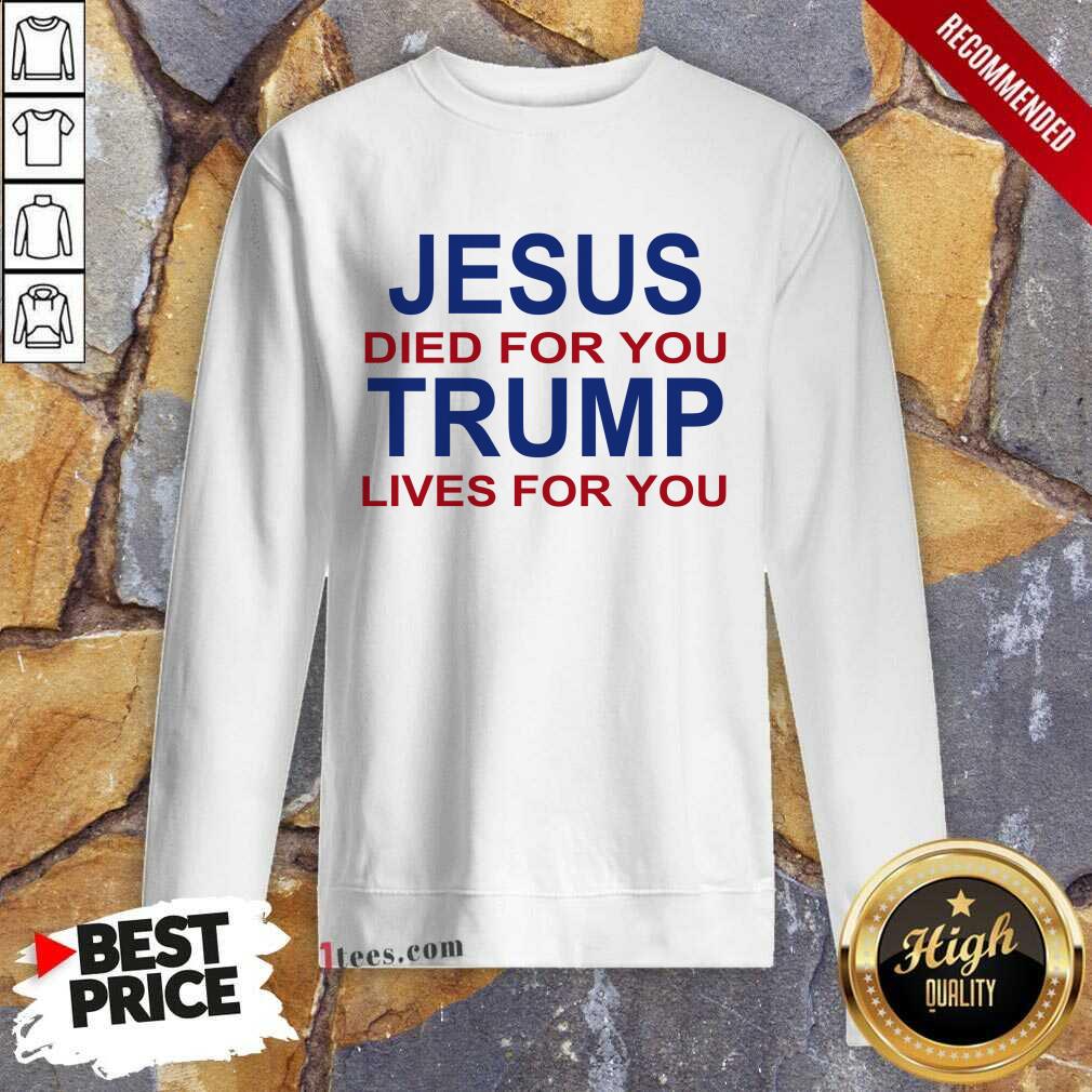 Jesus Died For You Trump Lives For You Shirt