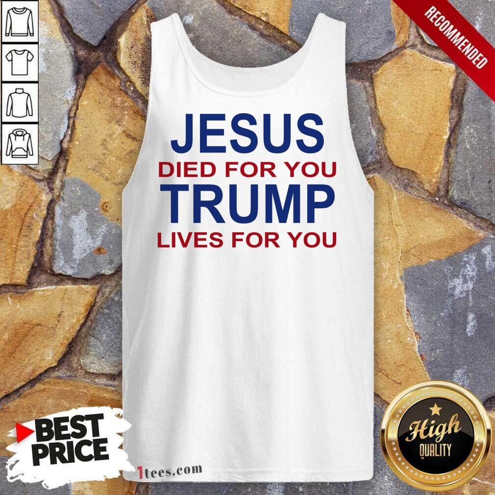 Jesus Died For You Trump Lives For You Shirt