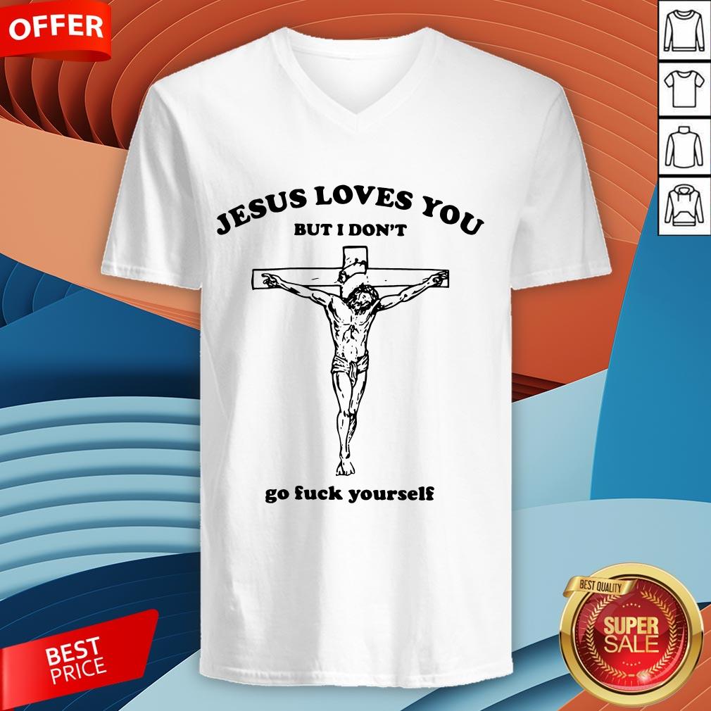 Jesus Loves You But I Don'T Go Fuck Yourself Shirt