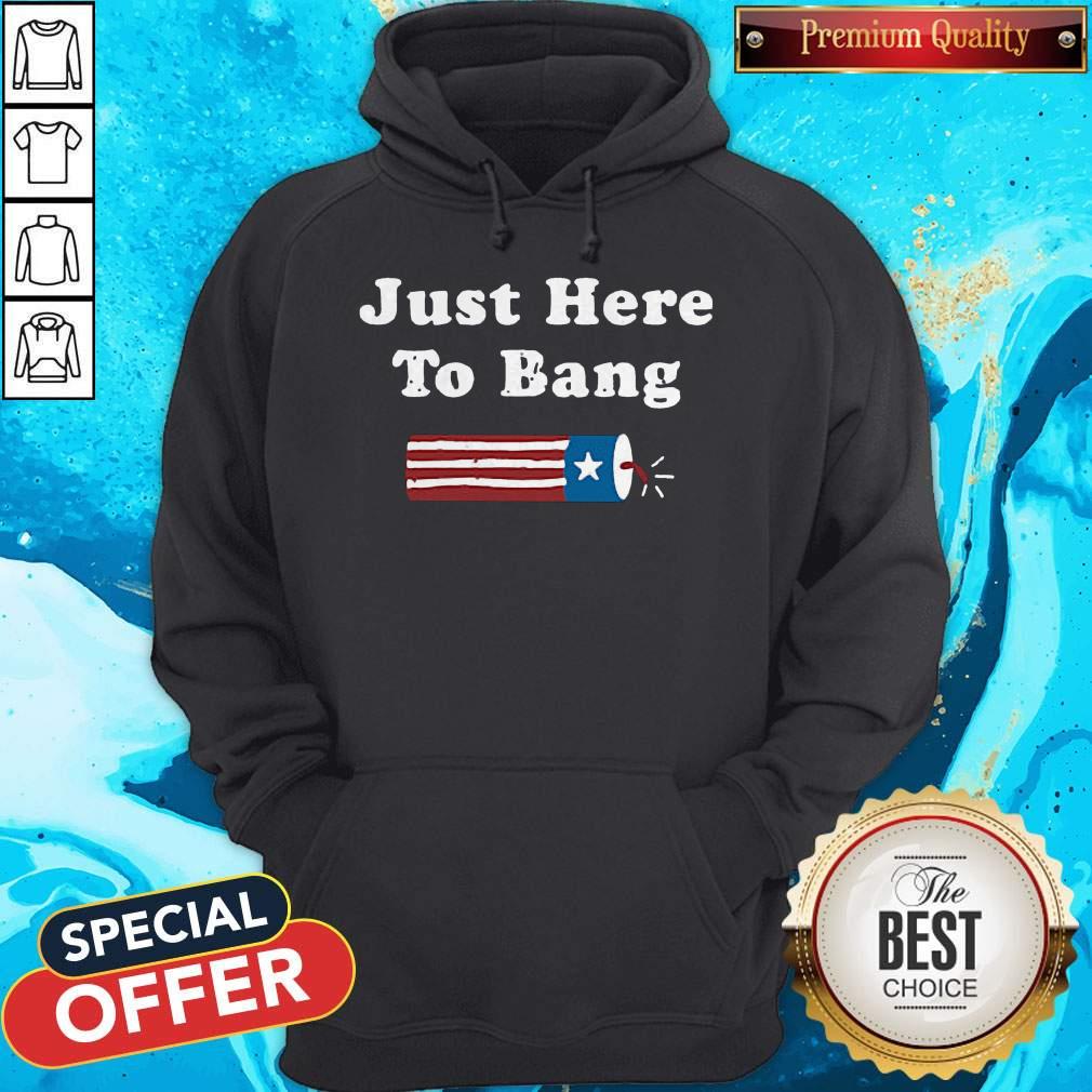 Just Here To Bang Fireworks 4th Of July Shirt