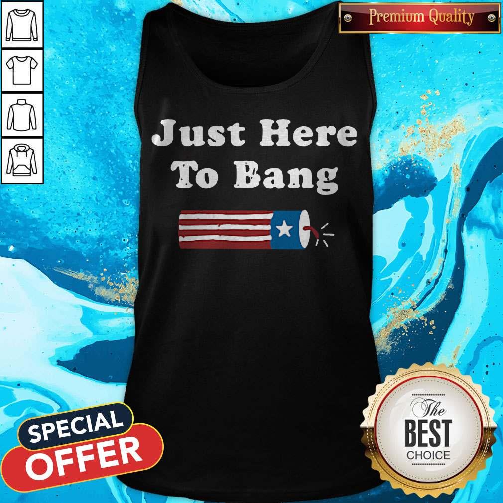 Just Here To Bang Fireworks 4th Of July Shirt