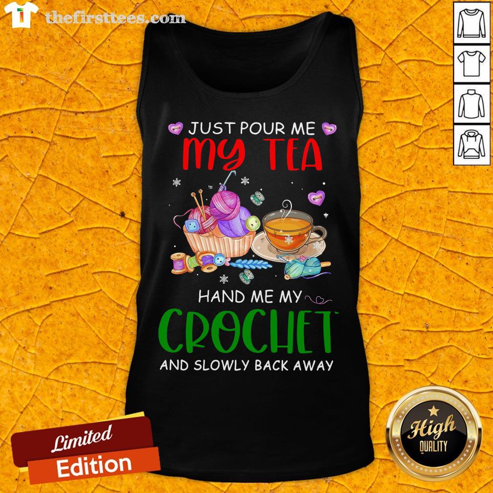Just Pour Me My Tea Hand Me My Crochet And Slowly Back Away Shirt