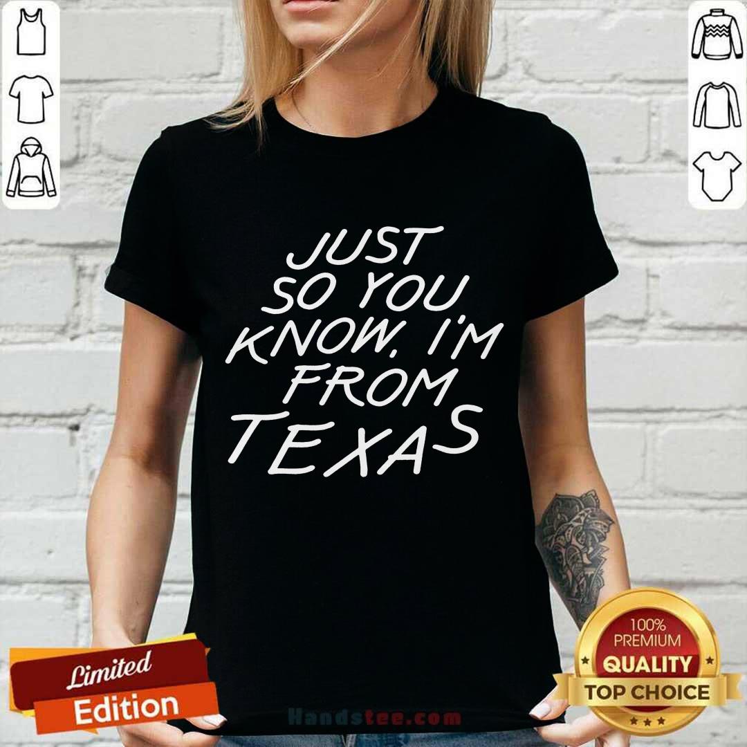 Just So You Know I'm From Texas Shirt