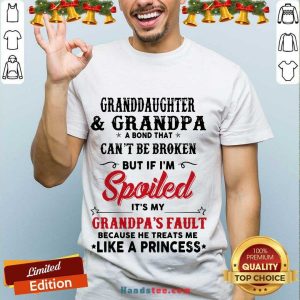 Awesome Granddaughter And Grandpa A Bond That Can’t Be Broken But If I’m Spoiled Shirt
