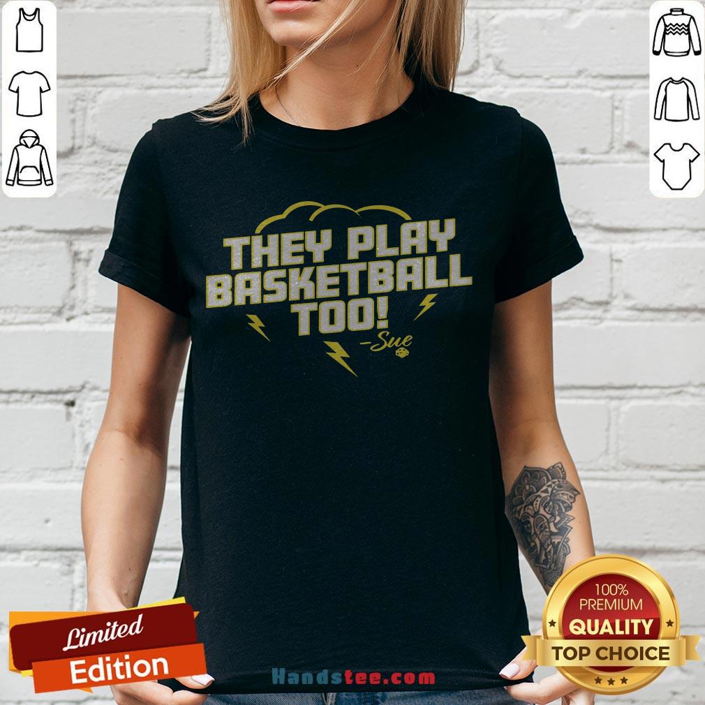 Good They Play Basketball Too 2020 Sue Shirt