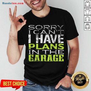 Funny Sorry I Can't I Have Plans In The Garage Shirt