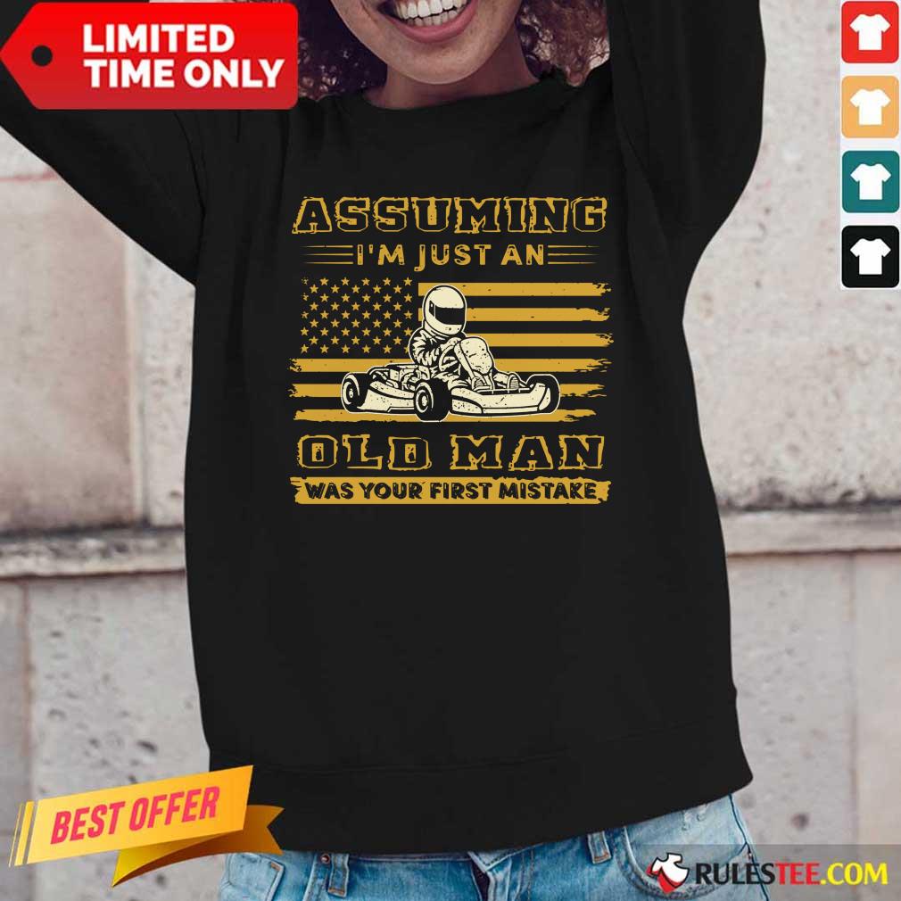 Karting Assuming I'm Just An Old Man Was Your First Mistake American Flag Shirt