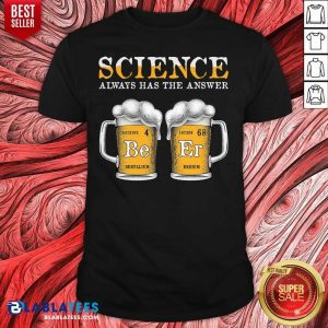 Top Science Always Has The Answer Beer Shirt