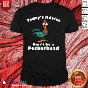 Funny Chicken Hei Hei Today'S Advice Don'T Be A Peckerhead Shirt