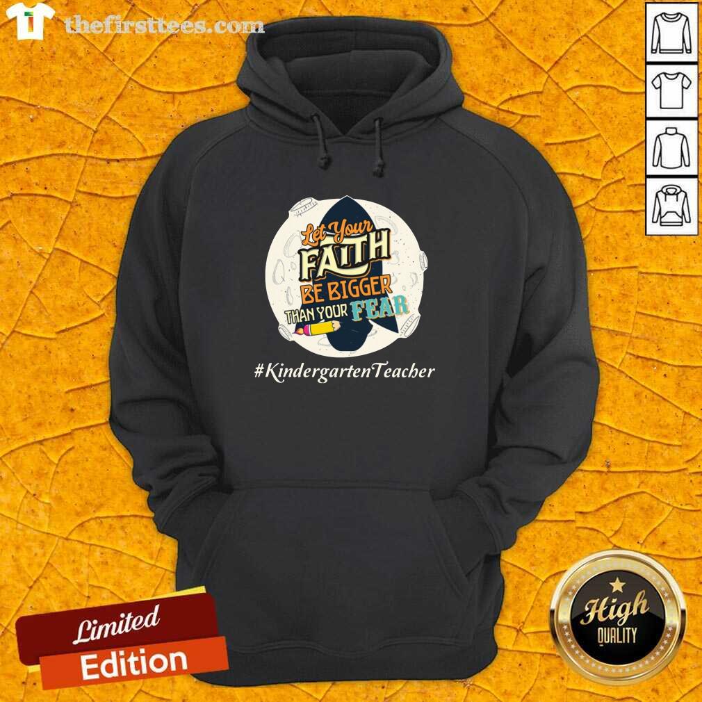 Let Your Faith Be Bigger Than Your Fear Kindergarten Teacher Shirt