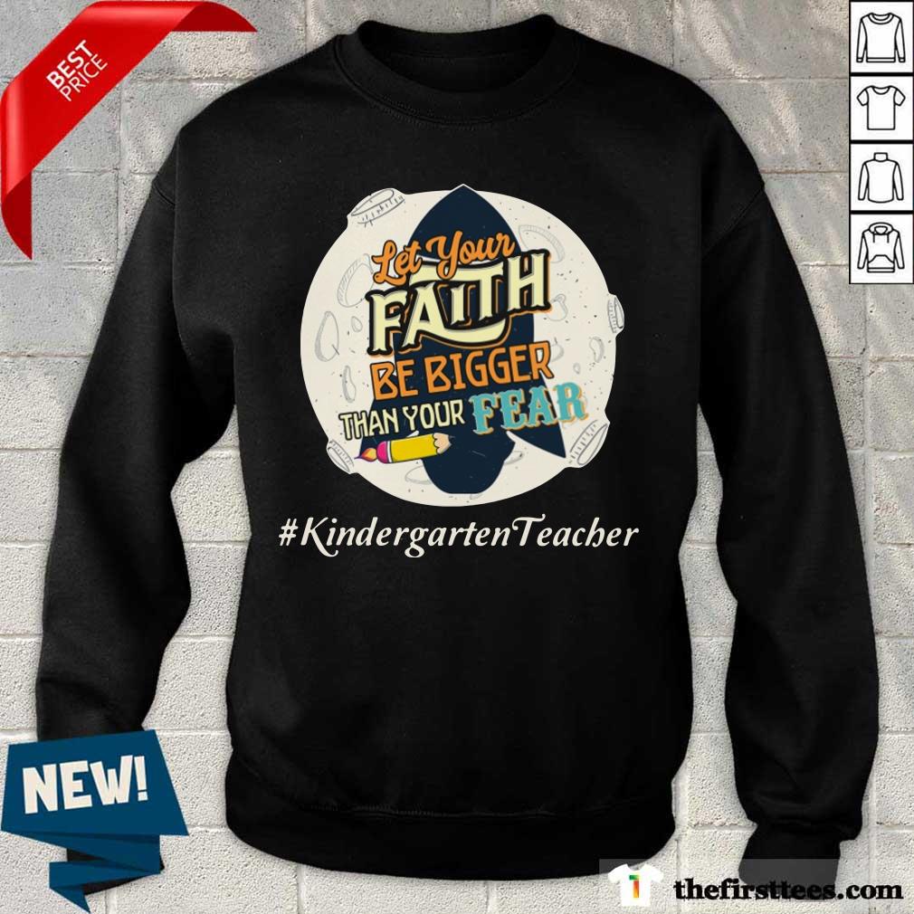 Let Your Faith Be Bigger Than Your Fear Kindergarten Teacher Shirt