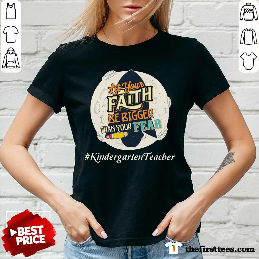 Let Your Faith Be Bigger Than Your Fear Kindergarten Teacher Shirt