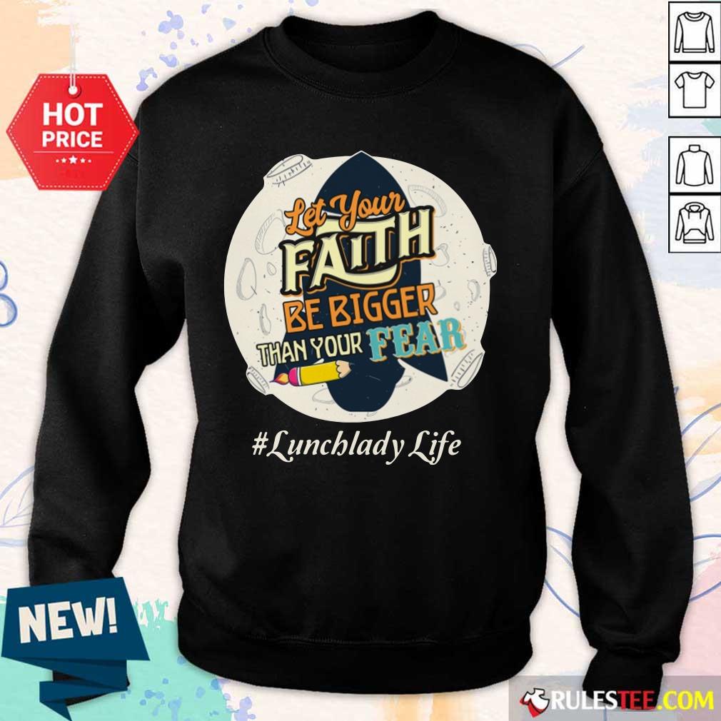 Let Your Faith Be Bigger Than Your Fear Lunch Lady Life Shirt
