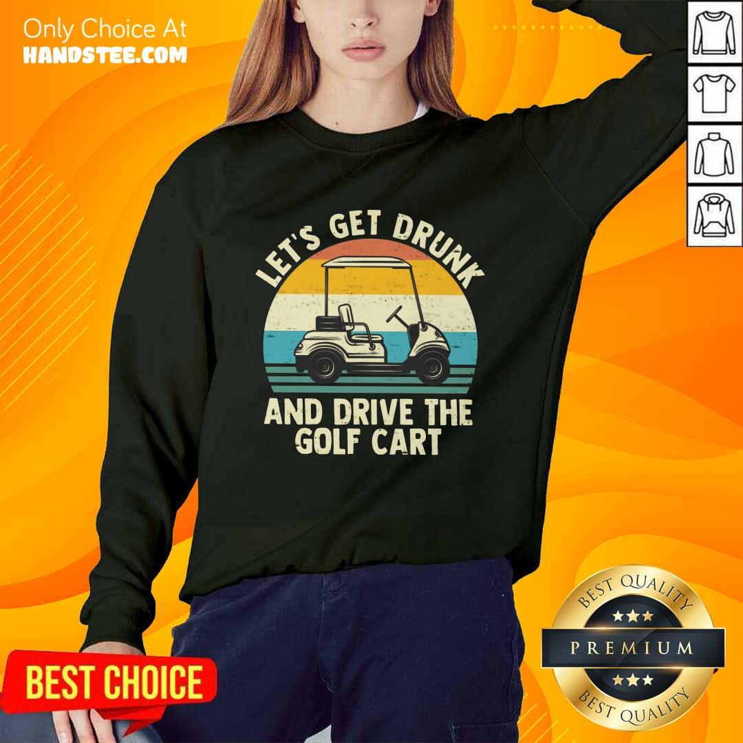 Let's Get Drunk And Drive The Golf Cart Shirt