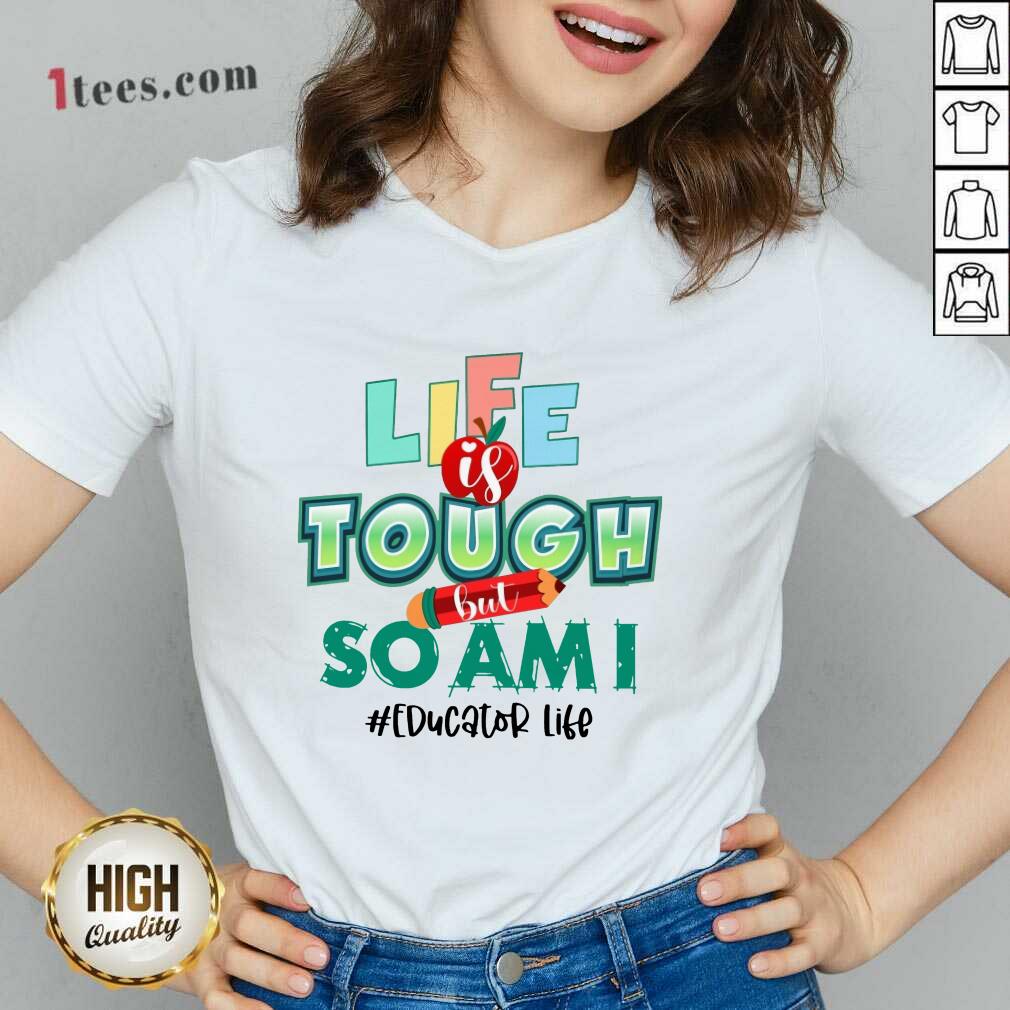 Life Is Tough But So Am I Educator Life Shirt