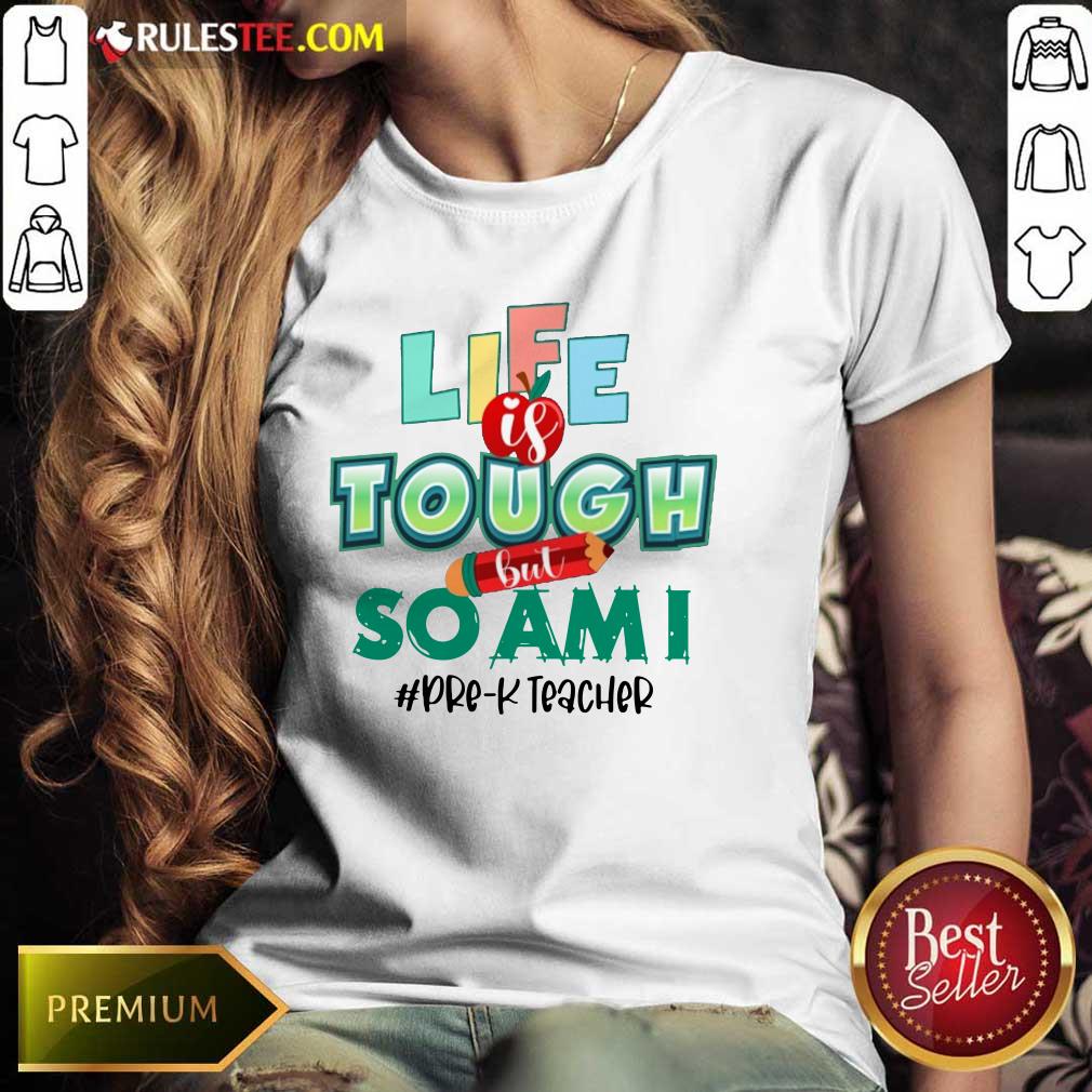 Life Is Tough But So I Am Pre-k Teacher Shirt