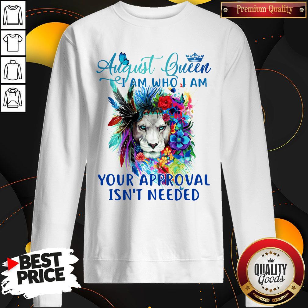 Lion August Queen I Am Who I Am Your Approval Isn’t Needed Shirt