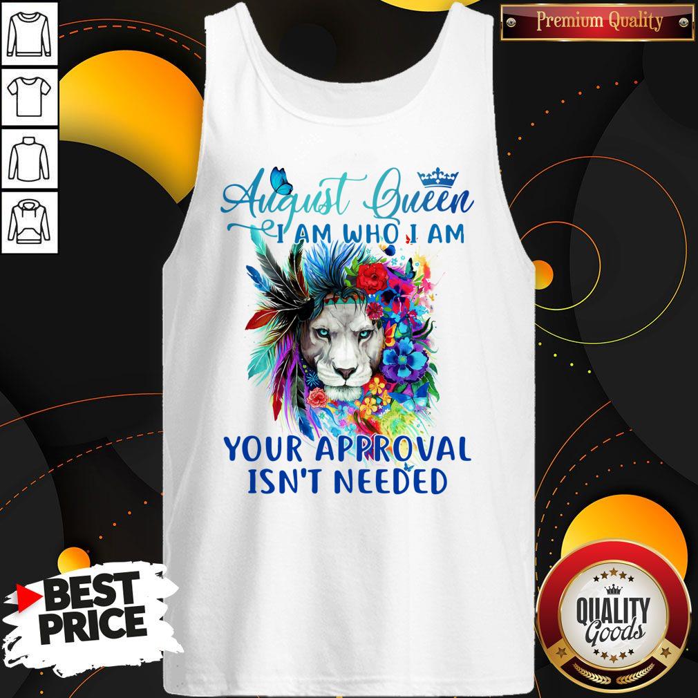 Lion August Queen I Am Who I Am Your Approval Isn’t Needed Shirt