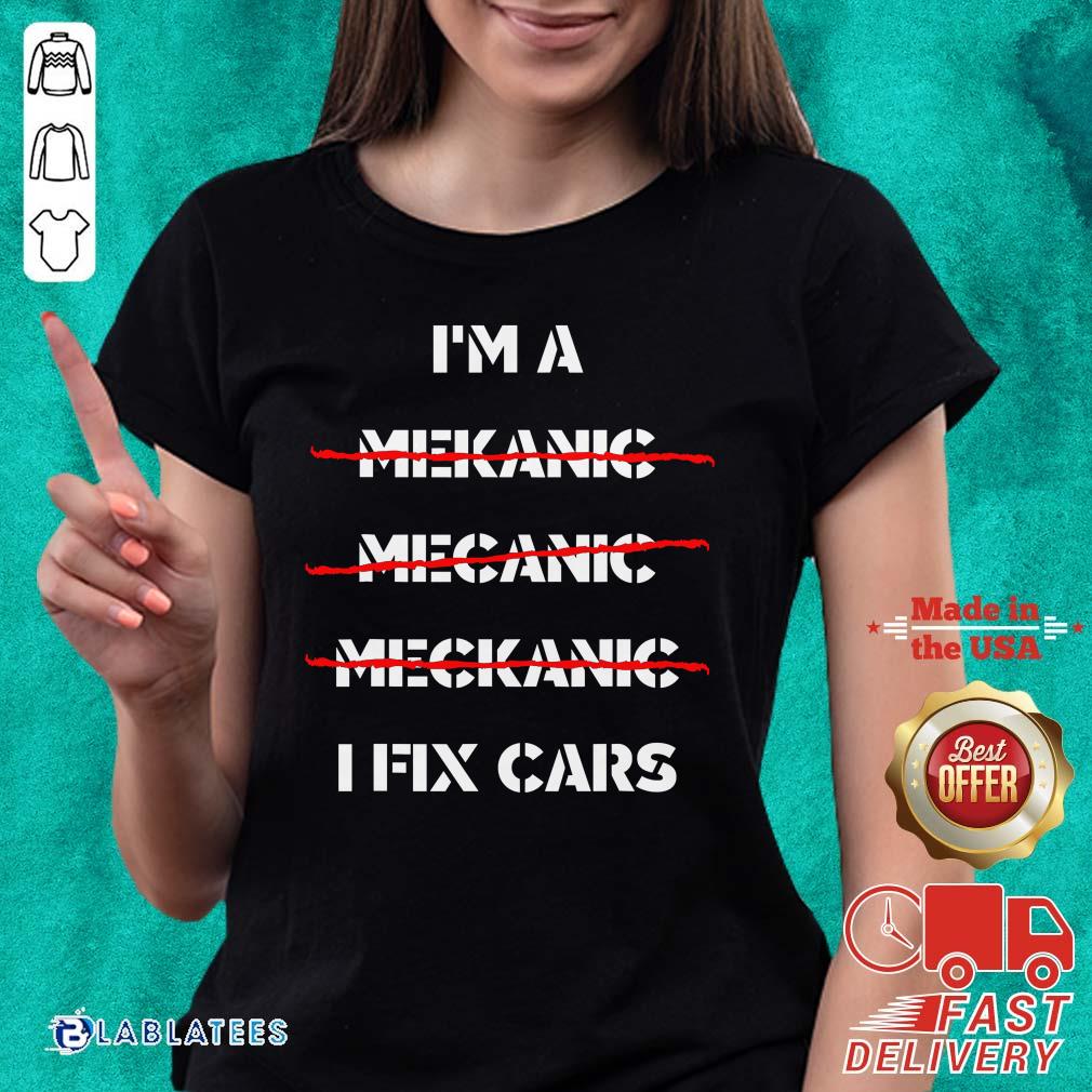 Lovely I'm A Mechanic - I Fix Car Mechanic &amp Repairman Shirt