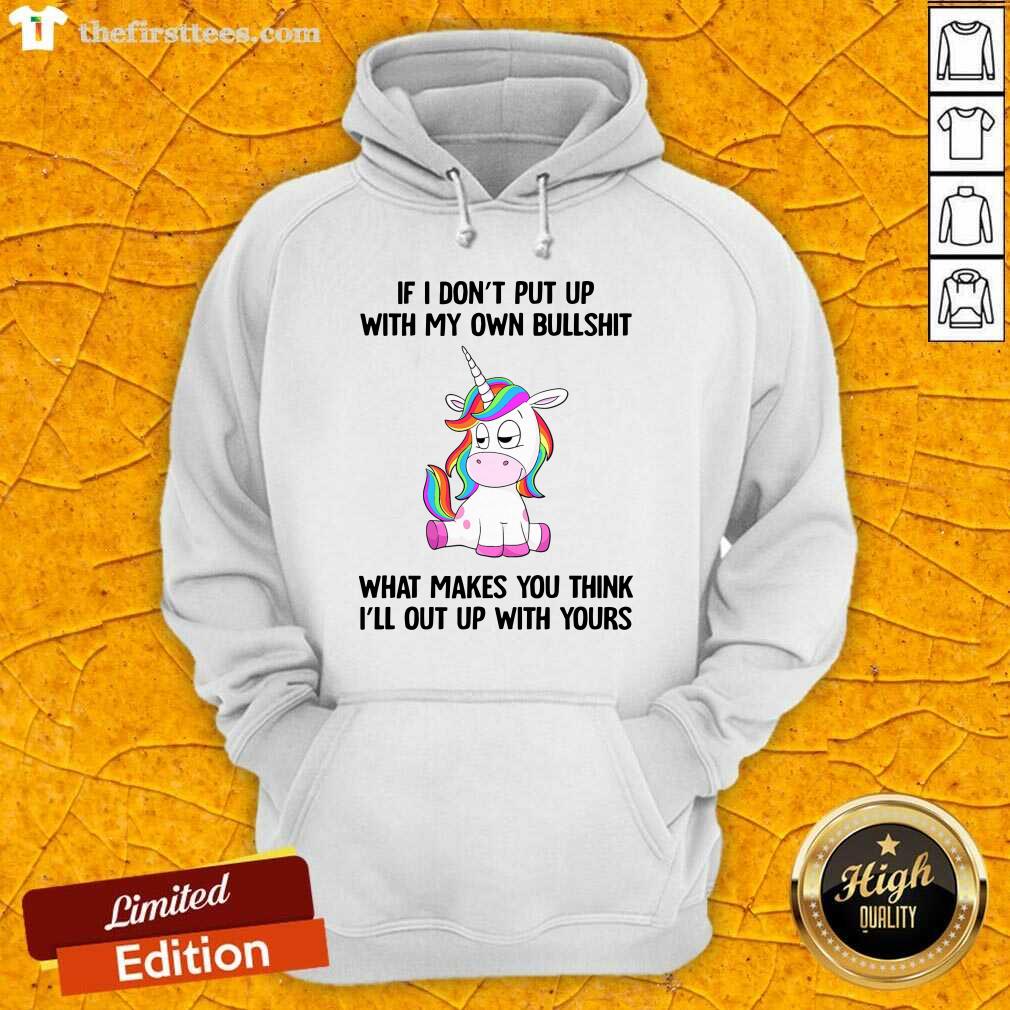 lovely-unicorn-if-i-dont-put-up-with-my-own-bullshit-what-makes-you-think-hoodie.jpg
