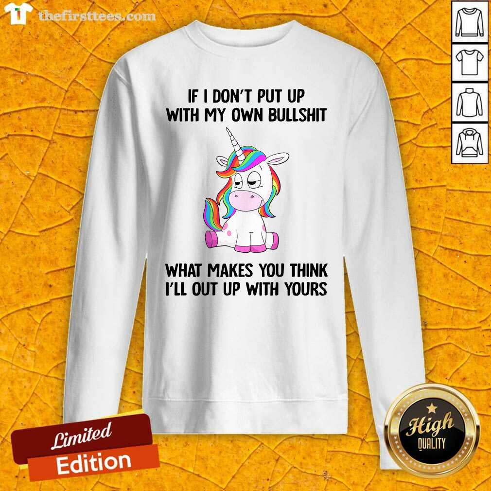 lovely-unicorn-if-i-dont-put-up-with-my-own-bullshit-what-makes-you-think-sweatshirt.jpg