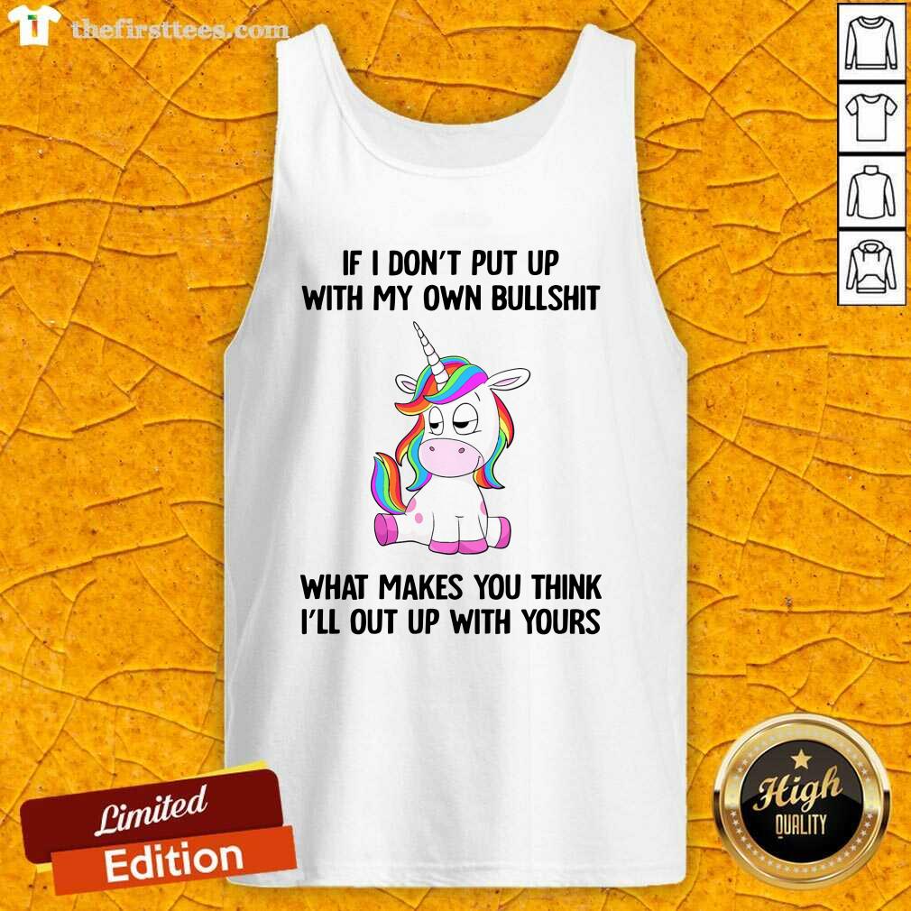 lovely-unicorn-if-i-dont-put-up-with-my-own-bullshit-what-makes-you-think-tank-top.jpg