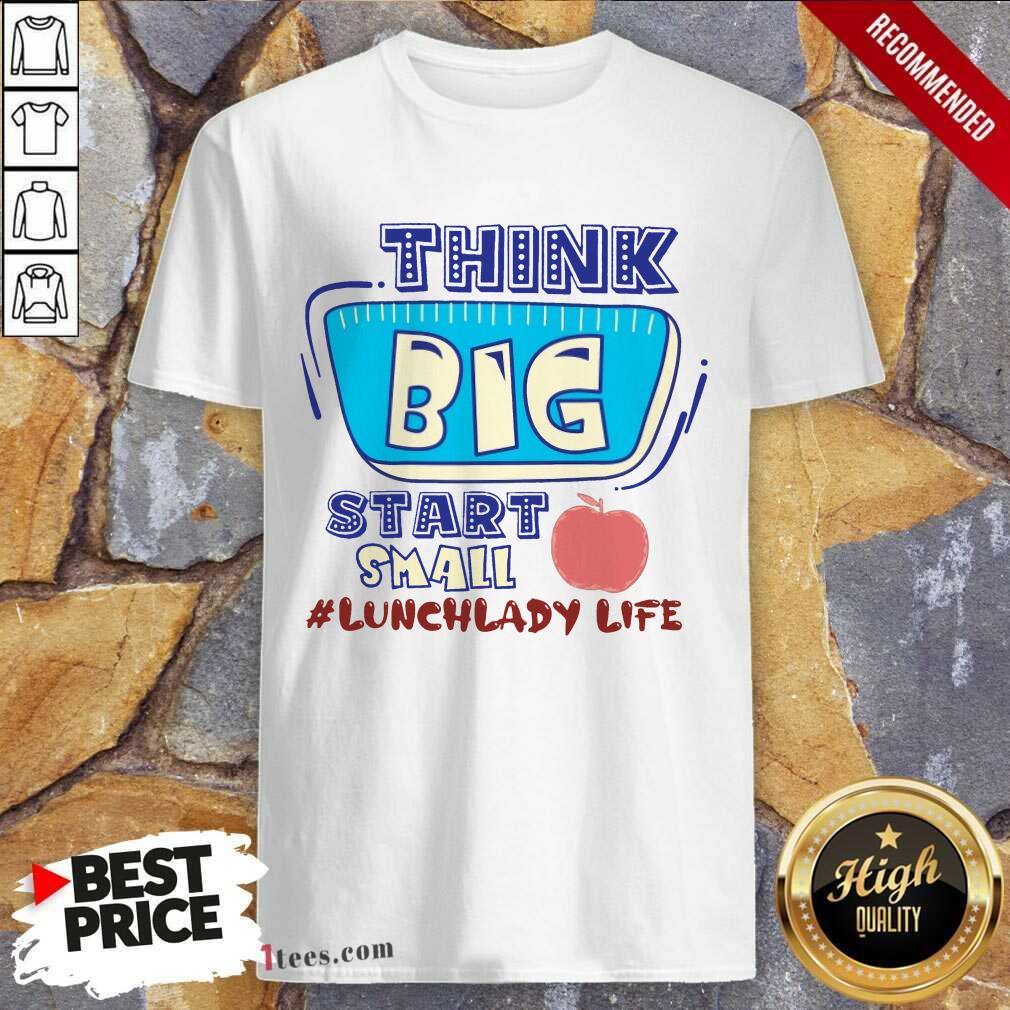 Lunch Lady Life Think Big Start Small Shirt