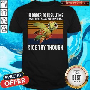 Vintage Turtle In Order To Insult Me I Must First Value Your Opinion Nice Try Though Shirt