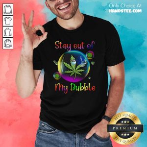 Enthusiastic Weed Stay Out Of My Bubble 6 Shirt