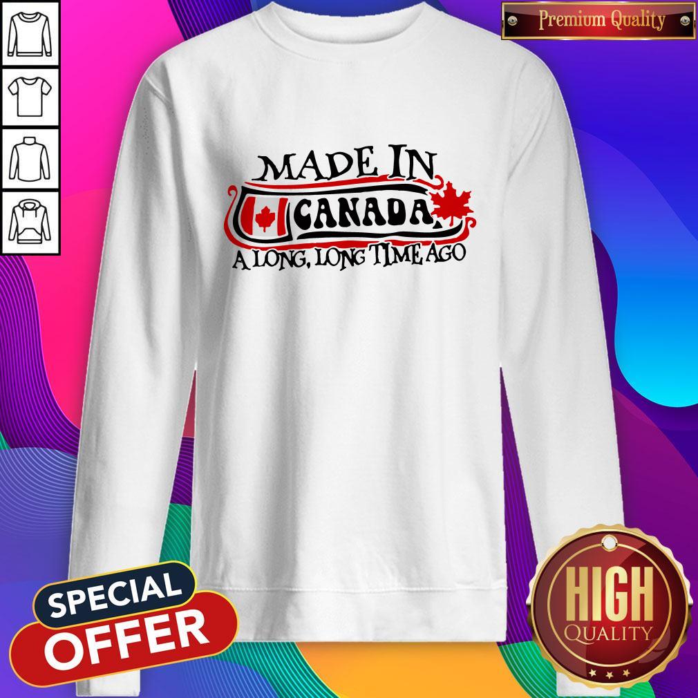 Made In Canada A Long Long Time Ago Shirt