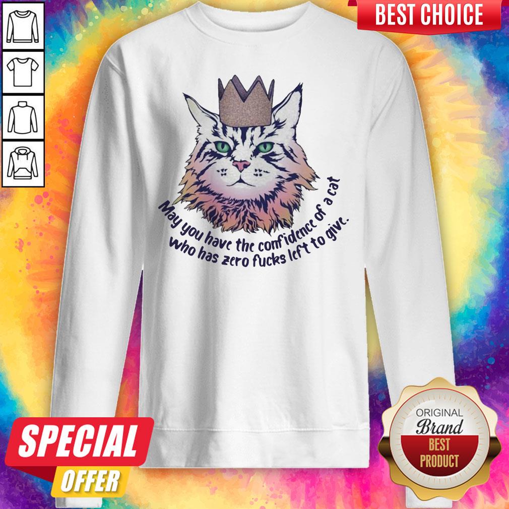May You Have The Confidence Of A Cat Who Has Zero Fucks Left To Give Shirt