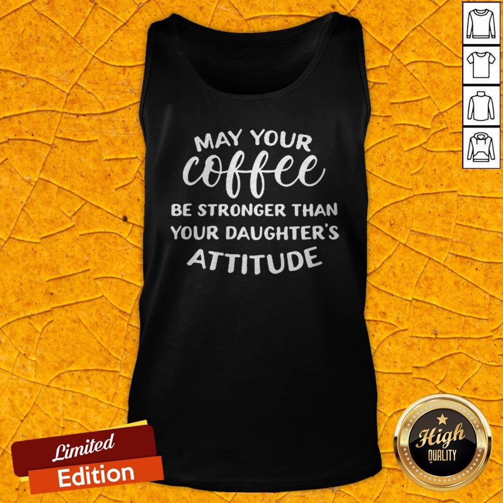 May Your Coffee Be Stronger Than Your Daughter’s Attitude Shirt