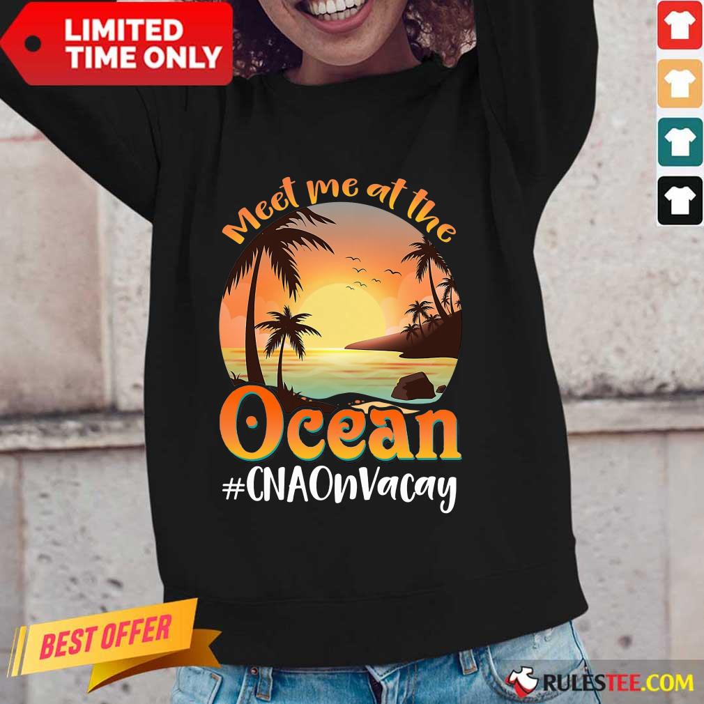 Meet Me At The Ocean #CNAOnVacay Shirt