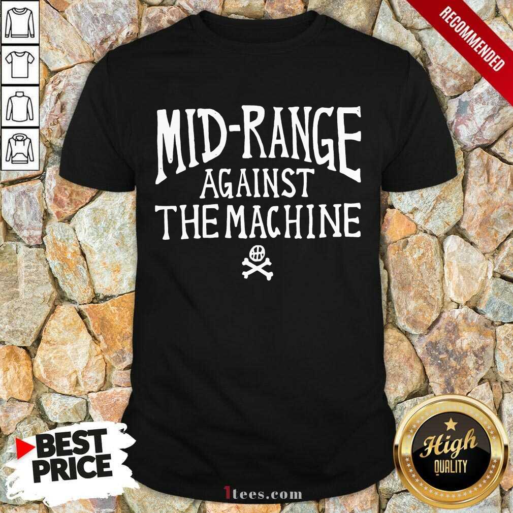 Mid Range Against The Machine Shirt