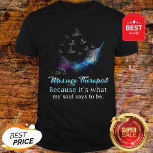 I Am A Massage Therapist Because It’s What My Soul Says To Be Shirt