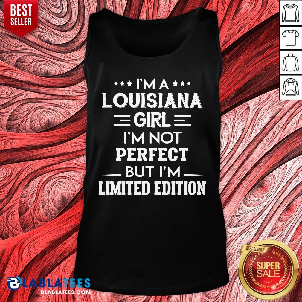 Nice I’m A Louisiana Girl I’m Not Perfect But I’m Limited Edition Shirt