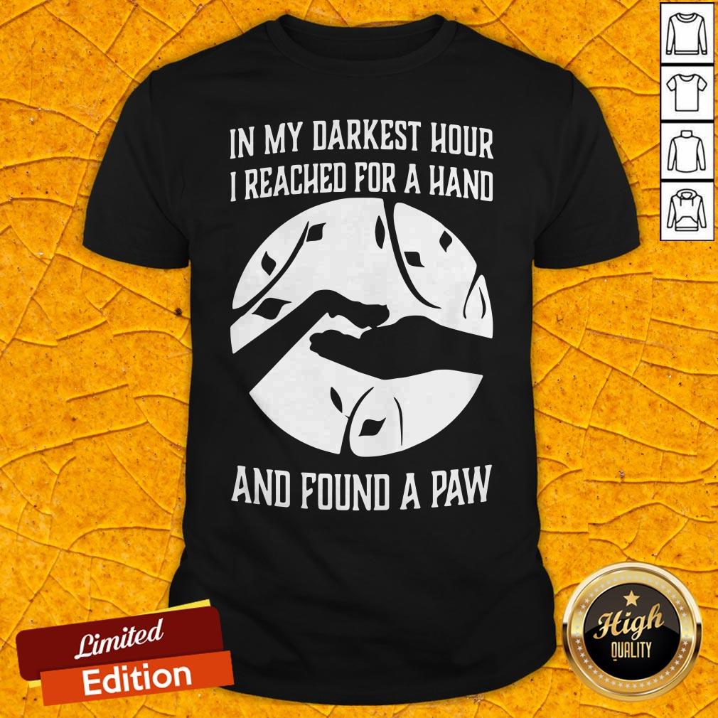 In My Darkest Hour I Reached For A Hand And Found A Paw Shirt