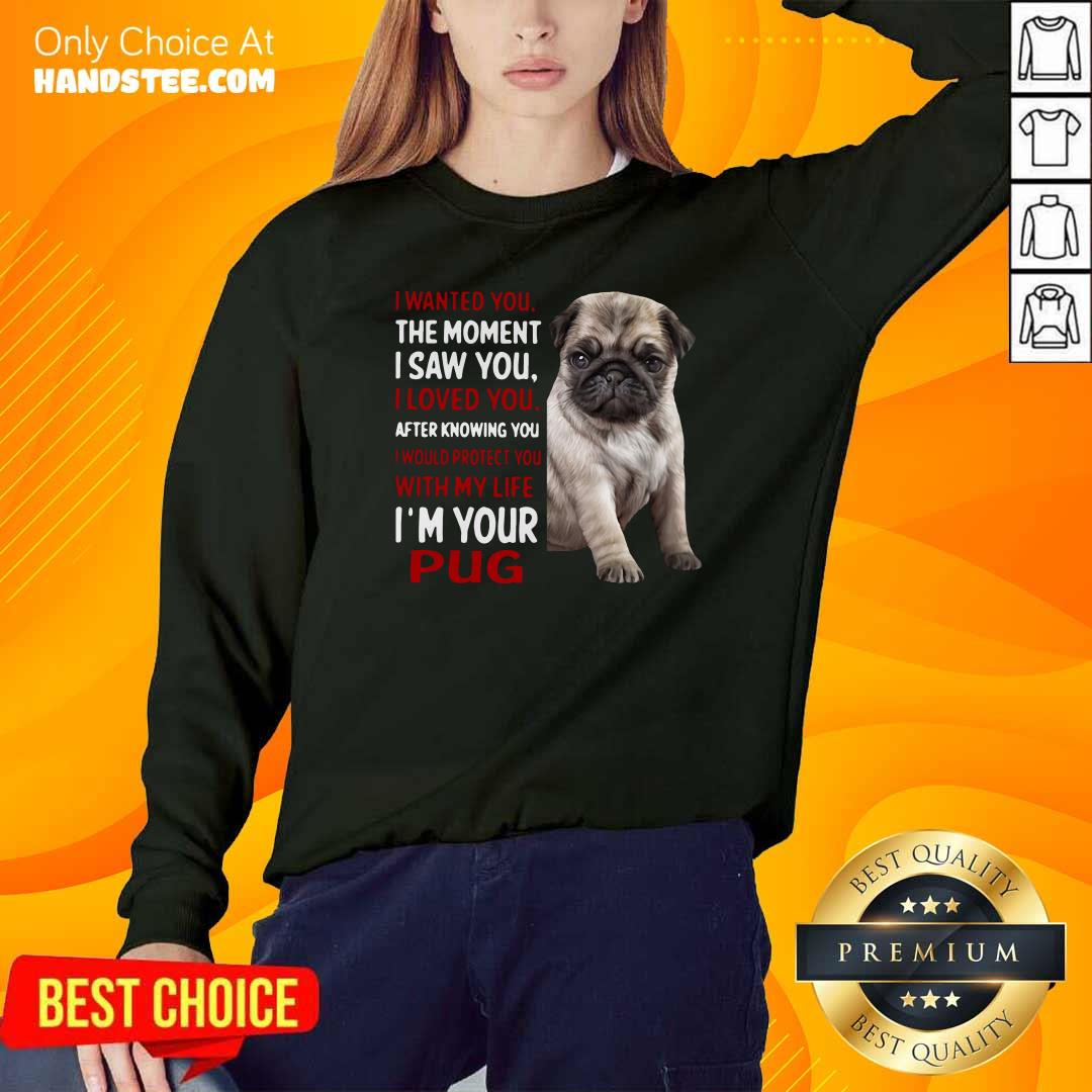 moment-i-saw-you-i-loved-you-after-knowing-you-i-would-protect-you-with-my-life-im-your-pug-sweatshirt.jpg