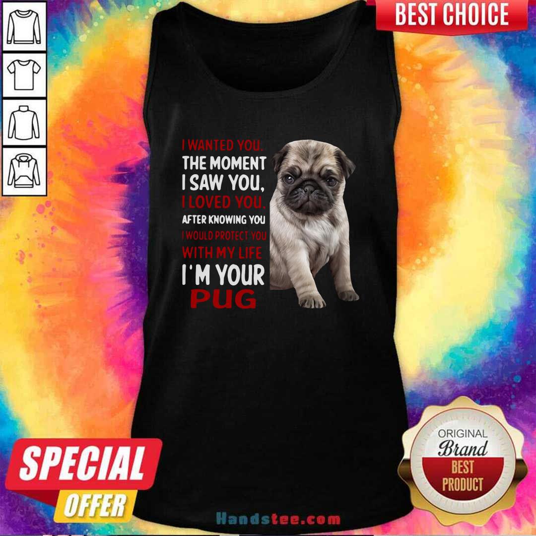 moment-i-saw-you-i-loved-you-after-knowing-you-i-would-protect-you-with-my-life-im-your-pug-tank-top.jpg