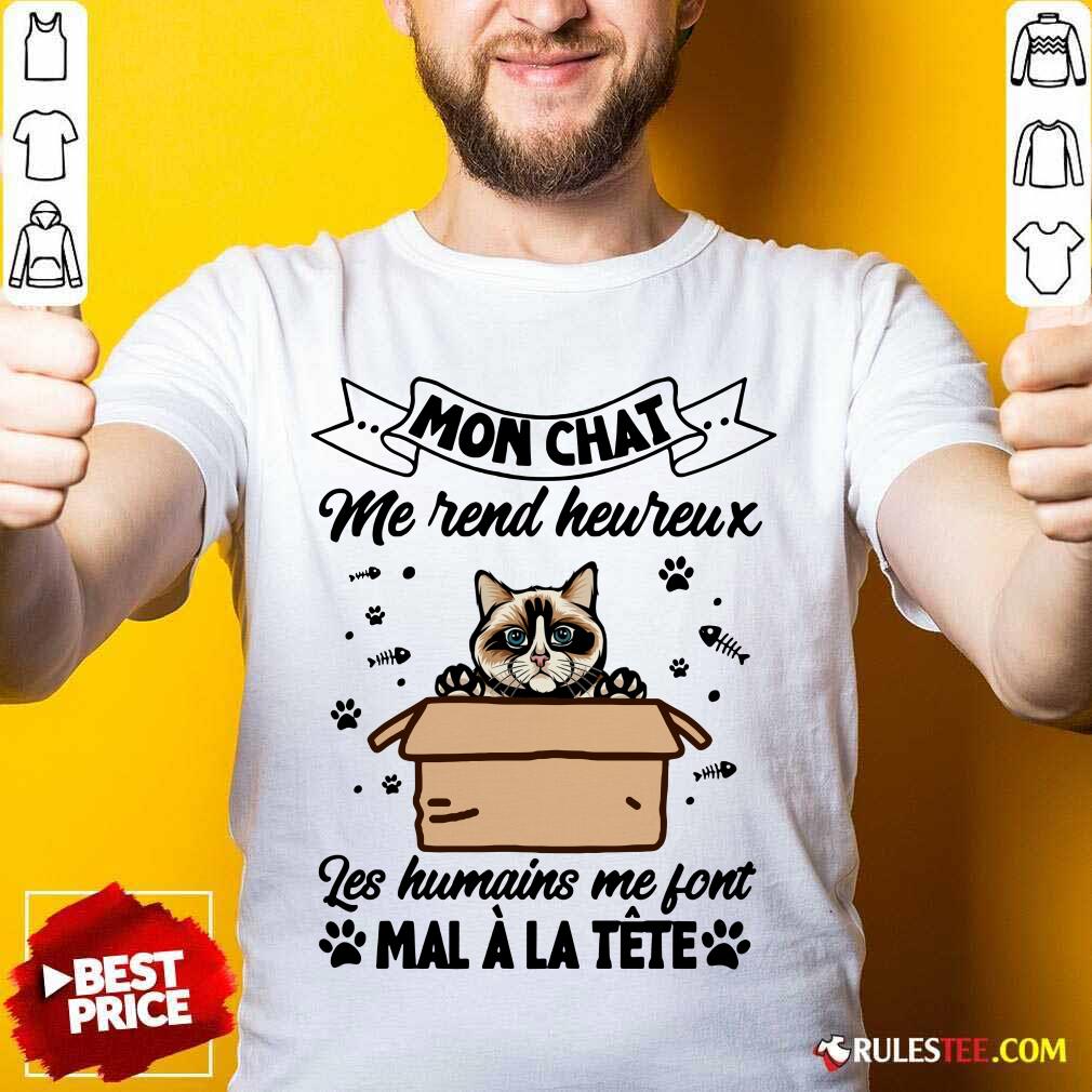 Mon Chat Me Rend Heureux Les Humains Me Font Mal A La Tete Shirt