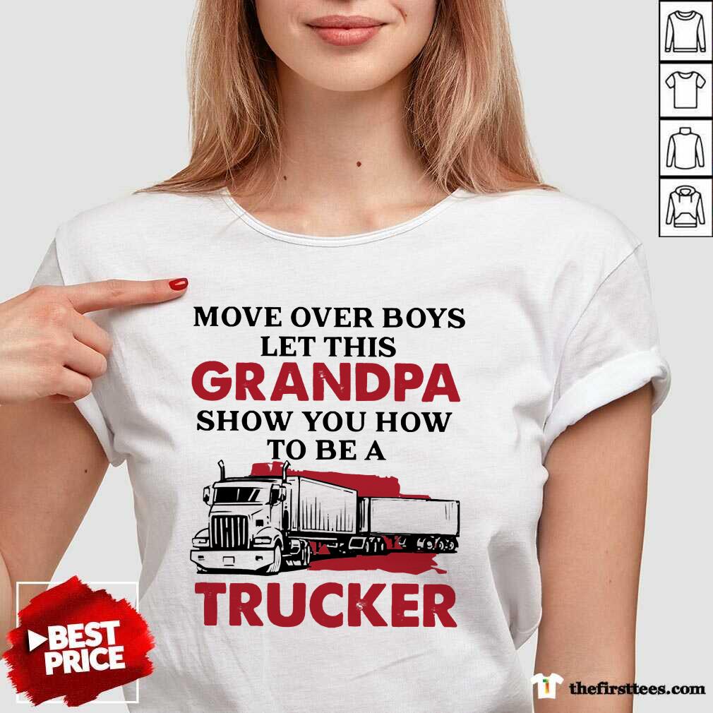 Move Over Boys Let This Grandpa Show You How To Be A Trucker Shirt