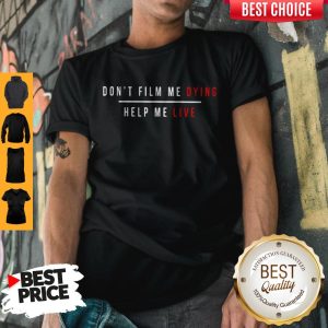 Top Don'T Film Me Dying Help Me Live Shirt