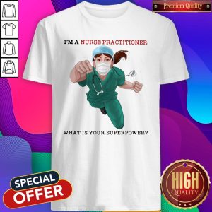 Awesome I'm A Nurse Practitioner What Is Your Superpower Shirt
