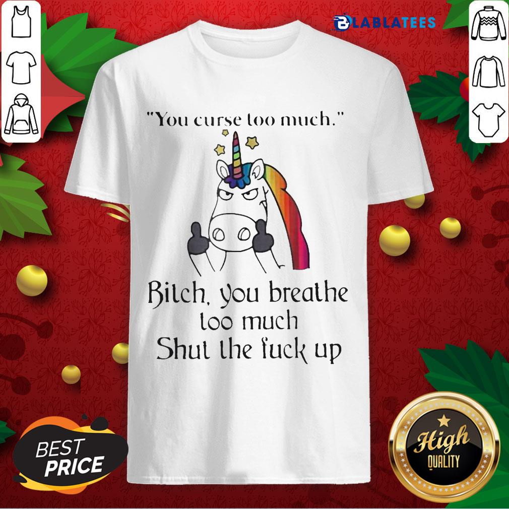 much-bitch-you-breathe-too-much-shut-the-fuck-up-shirt.jpg