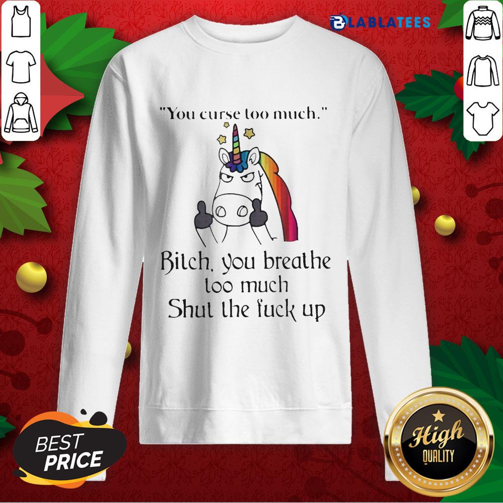 much-bitch-you-breathe-too-much-shut-the-fuck-up-sweatshirt.jpg