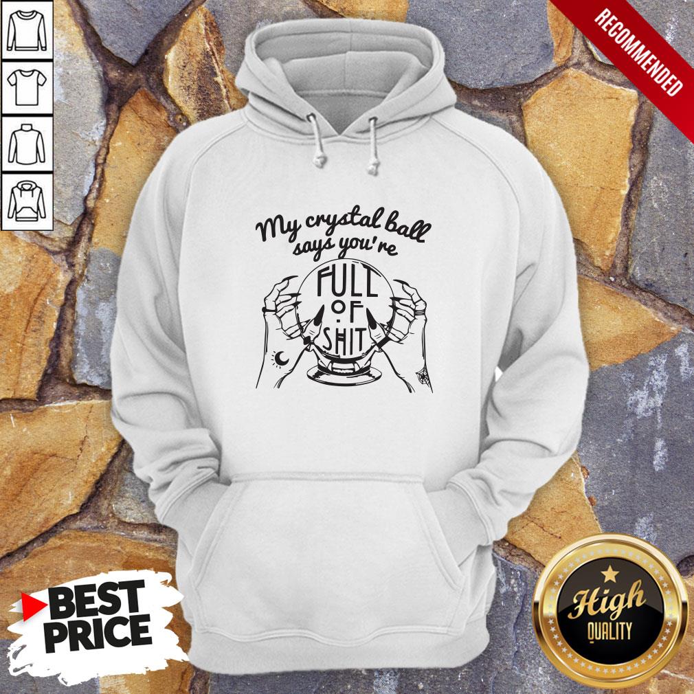 My Crystal Ball Says You're Full Of Shit Shirt